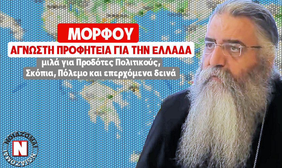 ΜΟΡΦΟΥ – ΑΓΝΩΣΤΗ ΠΡΟΦΗΤΕΙΑ ΓΙΑ ΤΗΝ ΕΛΛΑΔΑ – ΜΙΛΑ ΓΙΑ ΠΡΟΔΟΤΕΣ ΠΟΛΙΤΙΚΟΥΣ, ΣΚΟΠΙΑ, ΠΟΛΕΜΟ ΚΑΙ ΔΕΙΝΑ