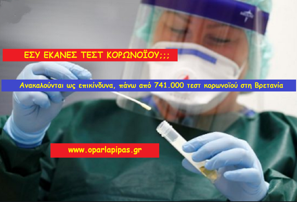 ΝΑ Η ΑΛΗΘΕΙΑ: Ανακαλούνται ως επικίνδυνα, πάνω από 741.000 τεστ κορωνοϊού στη Βρετανία