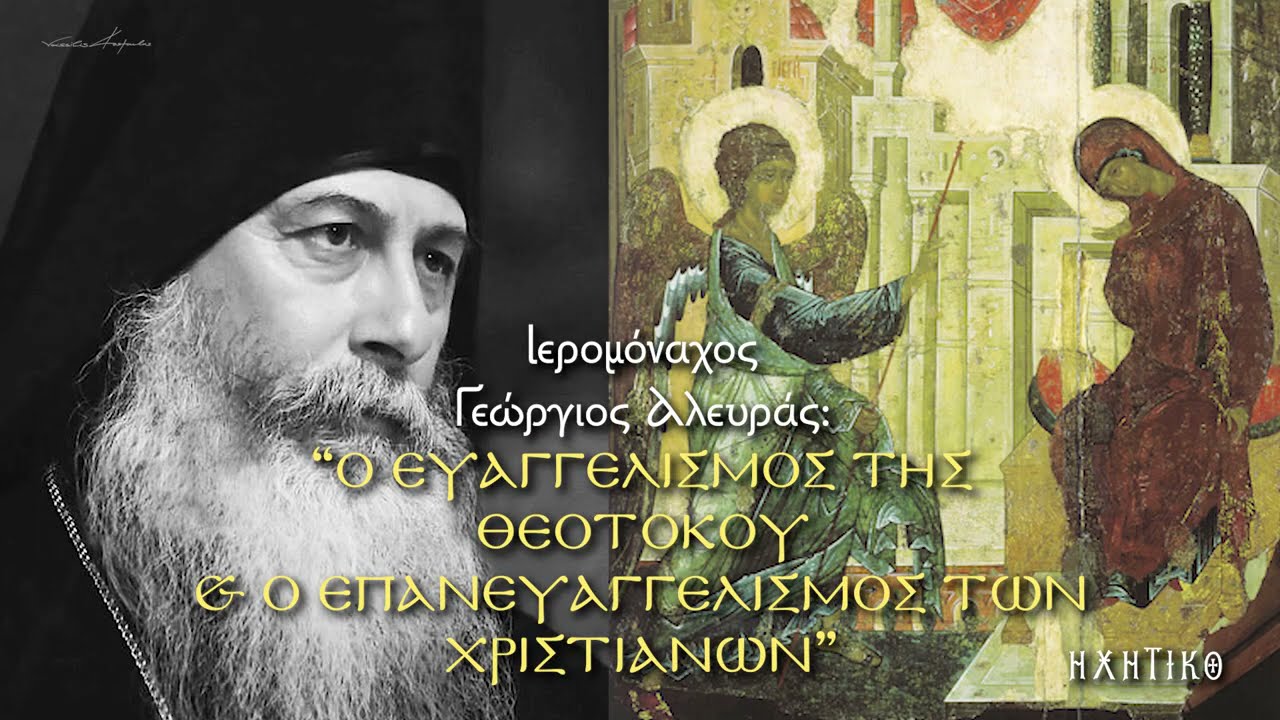 Ιερομόναχος Γεώργιος Αλευράς: Ο ΕΥΑΓΓΕΛΙΣΜΟΣ ΤΗΣ ΘΕΟΤΟΚΟΥ ΚΑΙ Ο ΕΠΑΝΕΥΑΓΓΕΛΙΣΜΟΣ ΤΩΝ ΧΡΙΣΤΙΑΝΩΝ