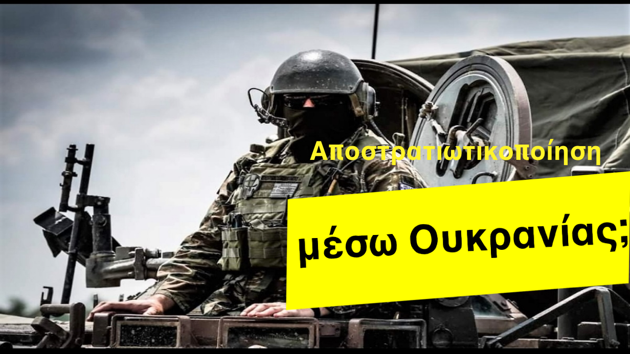 Γίνεται αποστρατιωτικοποίηση μέσω Ουκρανίας; Απαντήσεις για τους δήθεν έκπληκτους!
