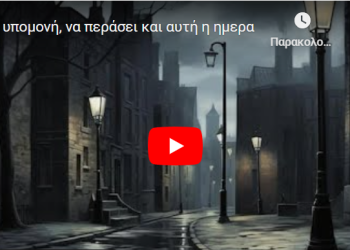 Κάνε υπομονή, να περάσει και αυτή η ημερα