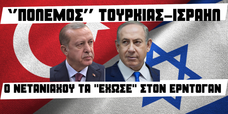 ”Πόλεμος” Τουρκίας-Ισραήλ: Ο Νετανιάχου τα ”έχωσε” στον Ερντογάν
