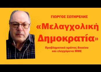 «Μελαγχολική Δημοκρατία»! Καταιγιστικός Γ.Σωτηρέλης για κράτος Δικαίου και ελευθερία ενημέρωσης