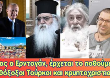 Τέλος ο Ερντογάν, έρχεται το ποθούμενο; Ορθόδοξοι Τούρκοι και κρυπτοχριστιανοί.