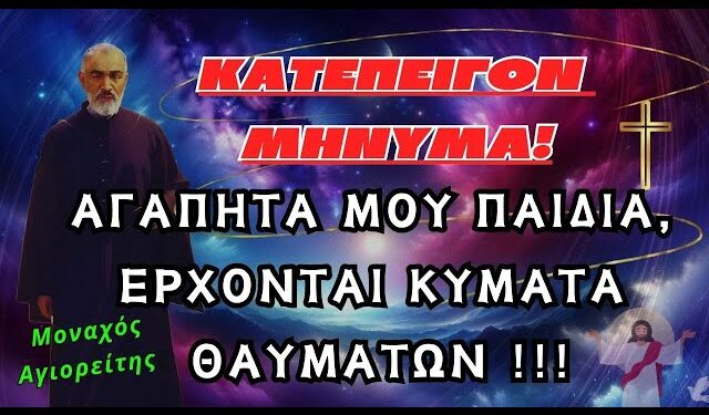 ΚΑΤΕΠΕΙΓΟΝ ΜΗΝΥΜΑ! Αγαπητά μου παιδιά, έρχονται κύματα θαυμάτων – Αγιορείτης Μοναχός