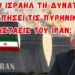 Γρίβας Κων/νος: Έχει το Ισραήλ τη δυνατότητα να χτυπήσει τα πυρηνικά του Ιράν;