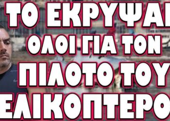 ΤΟ ΕΚΡΥΨΑΝ ΟΛΟΙ ΓΙΑ ΤΟΝ ΠΙΛΟΤΟ ΤΟΥ ΕΛΙΚΟΠΤΕΡΟΥ
