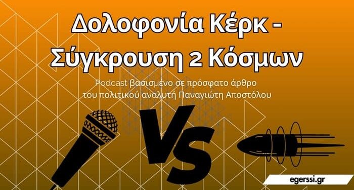 Δολοφονία Κερκ – Η Σύγκρουση Δύο Κόσμων | Podcast egerssi.gr