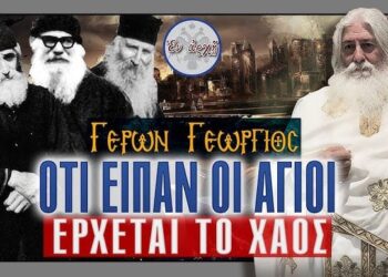Γέρων Γεώργιος: ΟΤΙ ΕΙΠΑΝ ΟΙ ΑΓΙΟΙ – ΕΡΧΕΤΑΙ ΤΟ ΧΑΟΣ