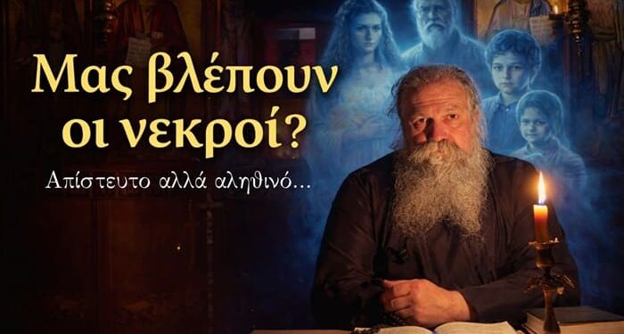 Μας βλέπουν οι νεκροί μετά τον θάνατο; Η απίστευτη αλήθεια που αποκαλύπτει η Εκκλησία