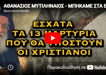 ΑΘΑΝΑΣΙΟΣ ΜΥΤΙΛΗΝΑΙΟΣ – ΜΠΗΚΑΜΕ ΣΤΑ ΕΣΧΑΤΑ ΤΑ 13 ΜΑΡΤΥΡΙΑ ΠΟΥ ΘΑ ΥΠΟΣΤΟΥΝ ΟΙ ΧΡΙΣΤΙΑΝΟΙ
