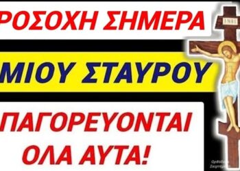 ΠΡΟΣΟΧΗ ΣΗΜΕΡΑ ΤΙΜΙΟΥ ΣΤΑΥΡΟΥ ΑΠΑΓΟΡΕΥΟΝΤΑΙ ΡΗΤΑ ΟΛΑ ΑΥΤΑ να ΦΑΜΕ κ να ΚΑΝΟΥΜΕ
